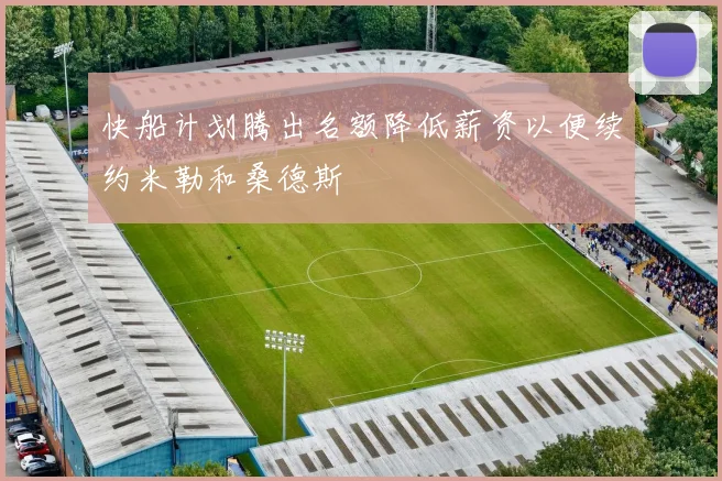 快船计划腾出名额降低薪资以便续约米勒和桑德斯