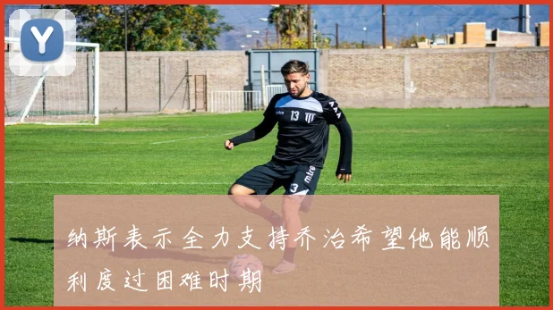 纳斯表示全力支持乔治希望他能顺利度过困难时期