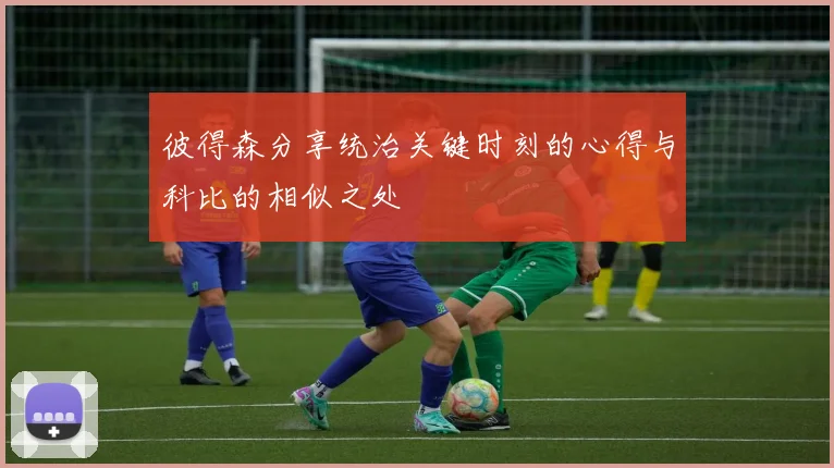 彼得森分享统治关键时刻的心得与科比的相似之处