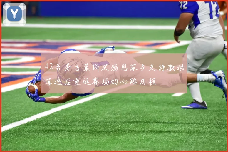 42号秀吉莱斯皮感恩家乡支持激动落选后重返赛场的心路历程