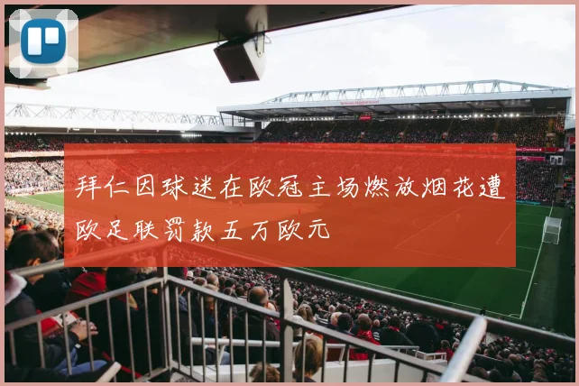拜仁因球迷在欧冠主场燃放烟花遭欧足联罚款五万欧元